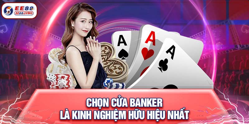 Chọn cửa Banker là kinh nghiệm hữu hiệu nhất