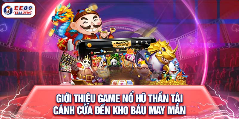 Giới thiệu game nổ hũ thần tài - cánh cửa đến kho báu may mắn