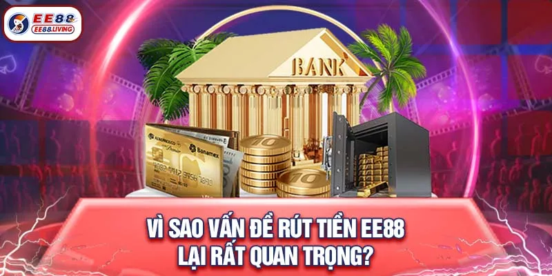 Vì sao vấn đề rút tiền EE88 lại rất quan trọng?