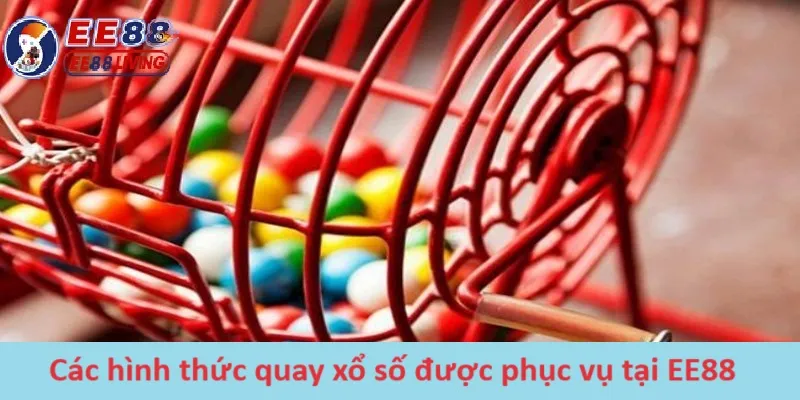 các hình thức quay xổ số được phục vụ tại ee88