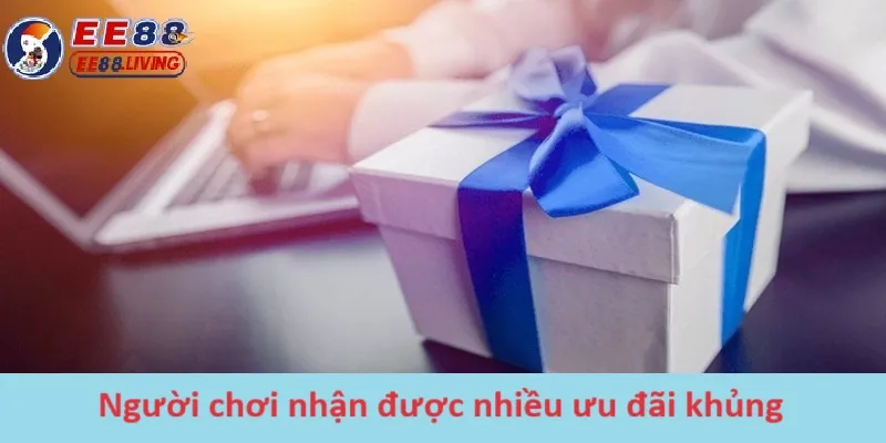 Người chơi nhận được nhiều ưu đãi khủng